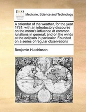 A Calendar of the Weather, for the Year 1781: With an Introductory Discourse on 