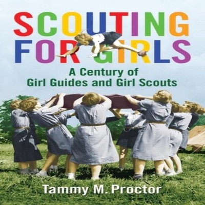 Scouting for Girls A Century of Girl Guides and Girl Scouts Tammy