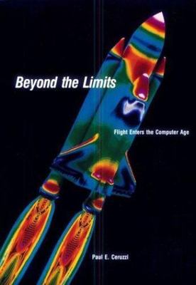 Beyond The Limits: Flight Enters the Computer Age (Books; 13) Ceruzzi, Paul E.