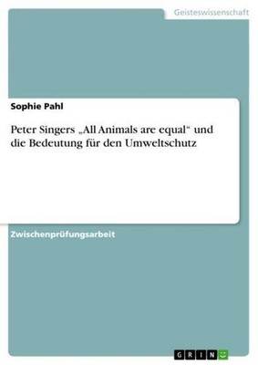 Peter Singers ''All Animals are equal''  und die Bedeutung für den Umweltschutz 