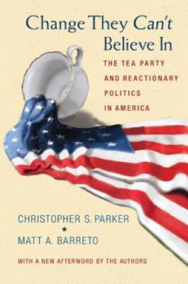 Change They Cant Believe In: The Tea Party and Reactionary Politics in  - GOOD