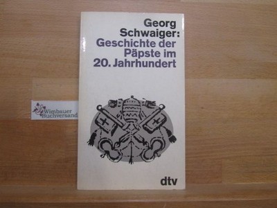 Geschichte der Päpste im 20. Jahrhundert. Georg Schwaiger. [Vom Autor bearb. u.