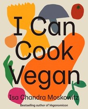 I Can Cook Vegan: A Plant-Based Cookbook by Moskowitz, Isa Chandra Hardback The