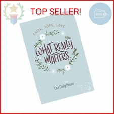 What Really Matters: Faith, Hope, Love: 365 Daily Devotions from Our Daily Bread