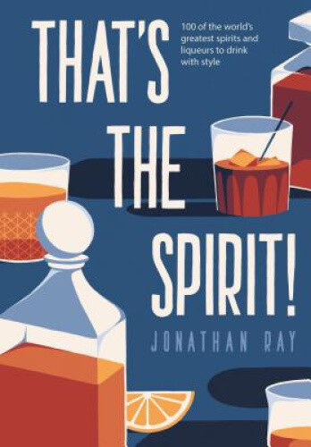 Thumbnail - That's The Spirit: 100 Of The World's Greatest Spirits And Liqueurs To