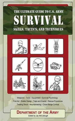 The Ultimate Guide to U.S. Army Survival Skills, Tactics, and Techniques by Jay 