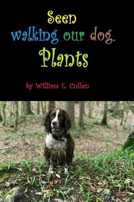Seen Walking Our Dog.: Plants. by William E. Cullen (English) Paperback Book