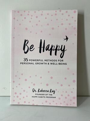 Be Happy: 35 Powerful Methods for Personal Growth & Well-Being by Dr Rebecca Ray