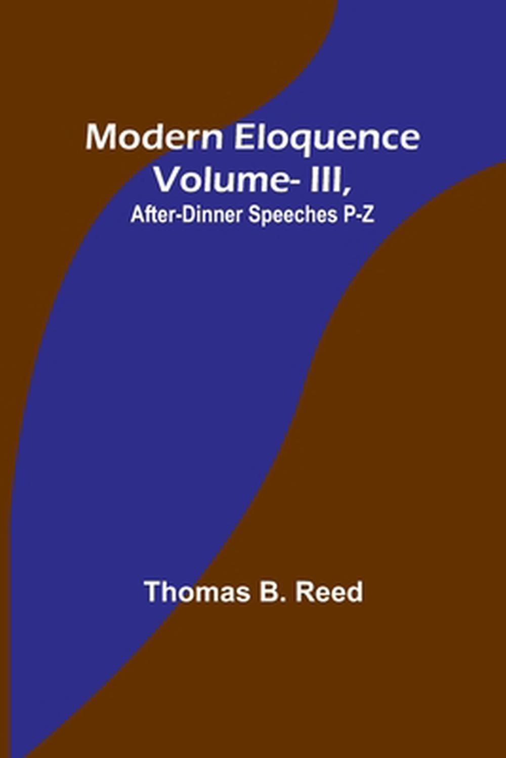 Modern Eloquence Vol III, AfterDinner Speeches PZ by Thomas B. Reed