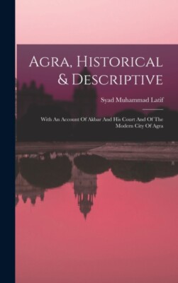 Latif - Agra historische Beschreibung mit einem Bericht über Akbar und H - J555z