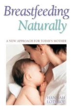 Breastfeeding Naturally : A New Approach for Today's Mother, Paperback by Lot...