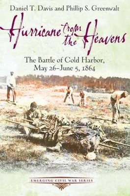 Hurricane from the Heavens: The Battle of Cold Harbor, May 26 - June 5, 1864 by