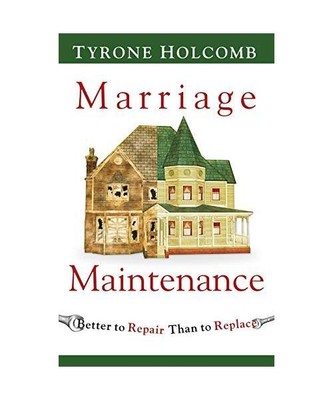 Marriage Maintenance: Better to Repair Than to Replace, Tyrone Holcomb