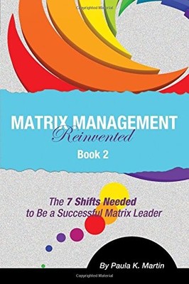 MATRIX MANAGEMENT REINVENTED: BOOK 2 - THE 7 SHIFTS NEEDED By Paula K. Martin VG
