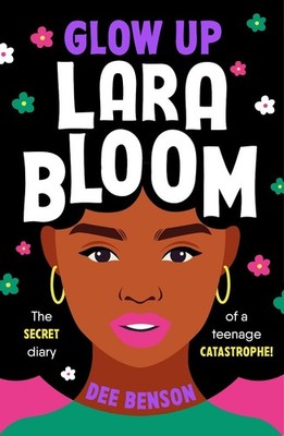 Glow Up, Lara Bloom: the secret diary of a teenage catastrophe! by Dee Benson Pa