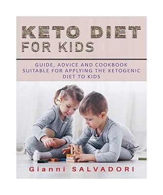 Keto Diet for Kids: Guide, Advice and Cookbook Suitable for Applying the Ketogen