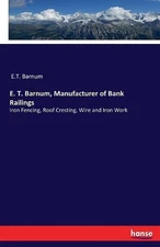 E. T. Barnum, Manufacturer of Bank Railings: Iron Fencing, Roof Cresting, Wire a
