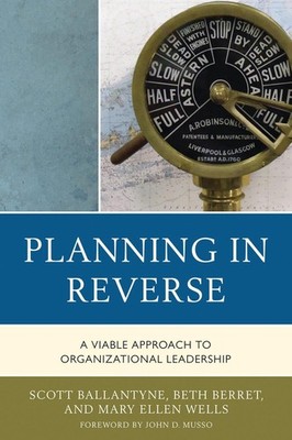 Planning in Reverse: A Viable Approach to Organizational Leadership by Scott Bal