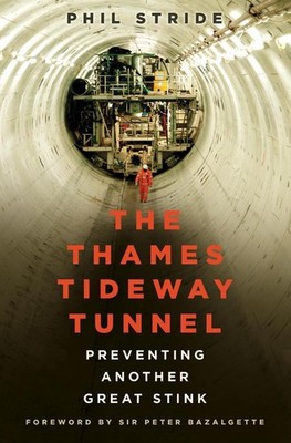 The Thames Tideway Tunnel: Preventing Another Great Stink by Phil Stride (Englis