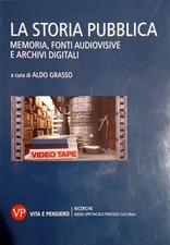 La storia pubblica. Memoria, fonti audiovisive e archivi digitali - Aldo Grasso