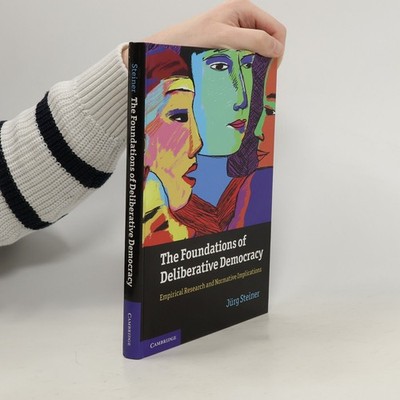 The Foundations of Deliberative Democracy  |  Jürg Steiner