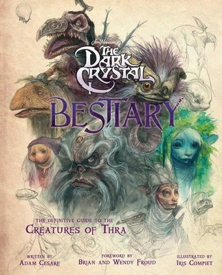 The Dark Crystal Bestiary: The Definitive Guide to the Creatures of Thra (Th...