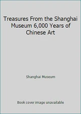 Treasures From the Shanghai Museum 6,000 Years of Chinese Art