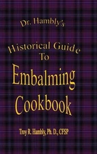 Dr. Hambly's Historical Guide to Embalming Cookbook by Ph. D., CFSP, Troy R. Ham