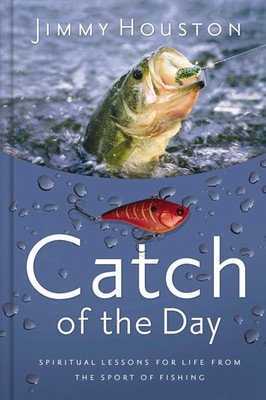 Catch of the Day: Spiritual Lessons for Life from the Sport of Fishing (A 36...