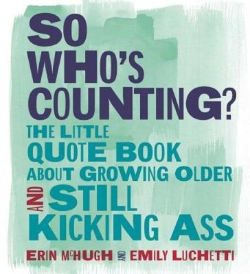 So Who's Counting?: The Little Quote Book About Growing Older and Still K - GOOD