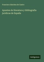 Francisco SáNchez De Castro | Apuntes De Literatura Y Bibliografia Juridicas...