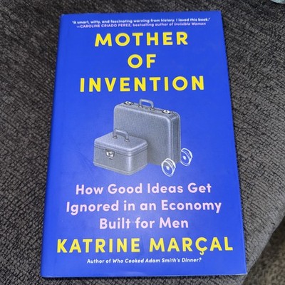 Mother of Invention : How Good Ideas Get Ignored by Katrine Marçal