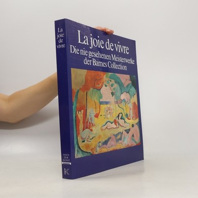 La joie de vivre. Die nie gesehenen Meisterwerke der Barnes Collection