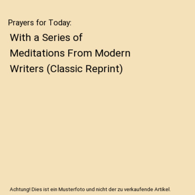 Prayers for Today: With a Series of Meditations From Modern Writers (Classic Rep
