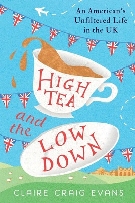 High Tea and the Low Down An American's Unfiltered Life in the UK Evans Buch