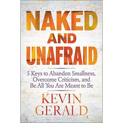 Naked and Unafraid: 5 Keys to Abandon Smallness, Overcome Criticism, and Be All 