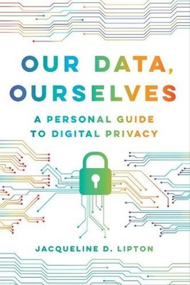 Our Data, Ourselves: A Personal Guide to Digital Privacy by Jacqueline D. Lipton