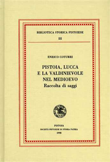 Coturri,Enrico. - Pistoia, Lucca e la Valdinievole nel Medioevo. Raccolta di sag