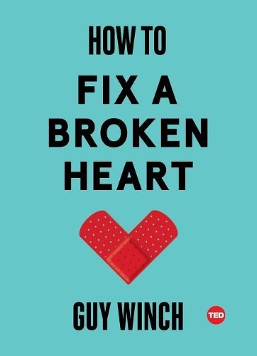 Guy Winch How to Fix a Broken Heart (Copertina rigida) Ted Books