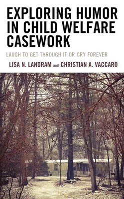 Exploring Humor in Child Welfare Casework: Laugh To Get Through It or Cry Foreve