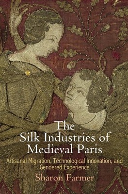 The Silk Industries of Medieval Paris: Artisanal Migration, Technological Inn...