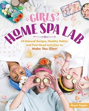 GIRLS' HOME SPA LAB: ALL-NATURAL RECIPES, HEALTHY HABITS, By Maya Pagan *VG+*