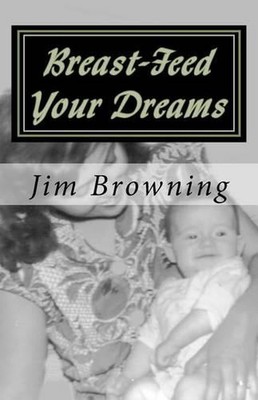 Breast-Feed Your Dreams by Jim Browning (English) Paperback Book