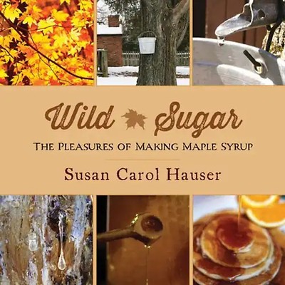 Wild Sugar: The Pleasures of Making Maple Syrup - Hauser, Susan  Carol