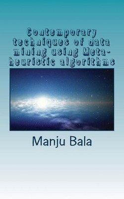 Contemporary techniques of data mining using Meta-heuristic algorithms by Manju 