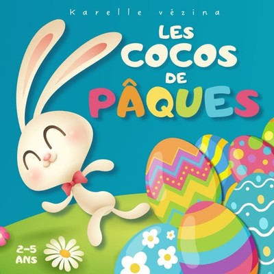 Les cocos de P�ques: Livre pour enfant en fran�ais, P�ques & lapins by Vezina