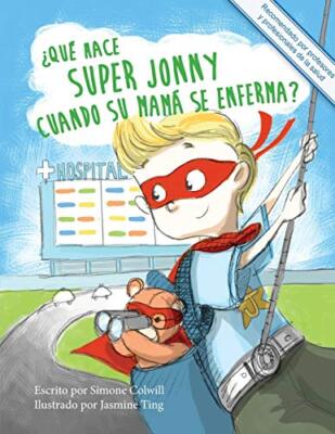 Que hace Super Jonny cuando su mama se enferma?: Un cuento para dar animo.-,