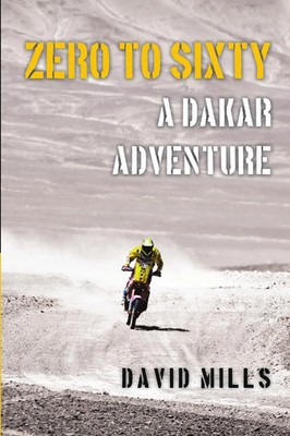 Zero to Sixty A Dakar Adventure David Mills Taschenbuch Kartoniert / Broschiert