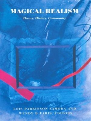Magical Realism: Theory, History, Community by Zamora