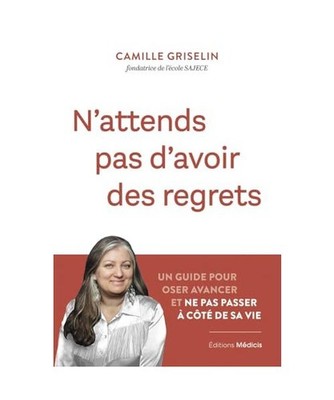 N'attends pas d'avoir des regrets - Un guide pour oser avancer et ne pas passer 